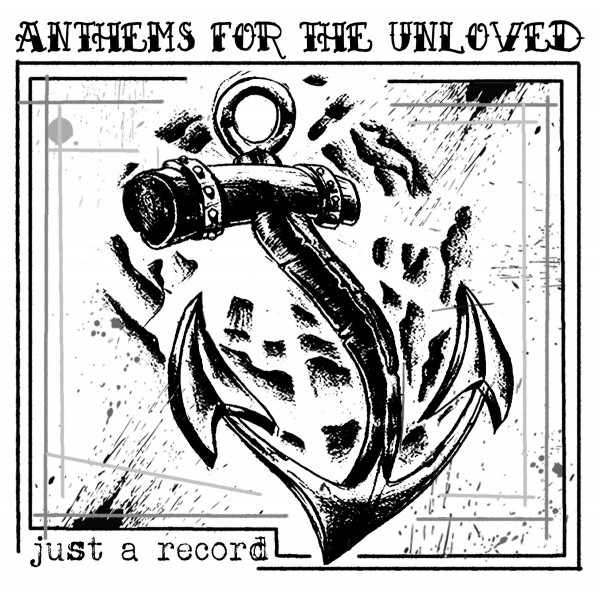 Anthems For The Unloved ̶ Just A Record